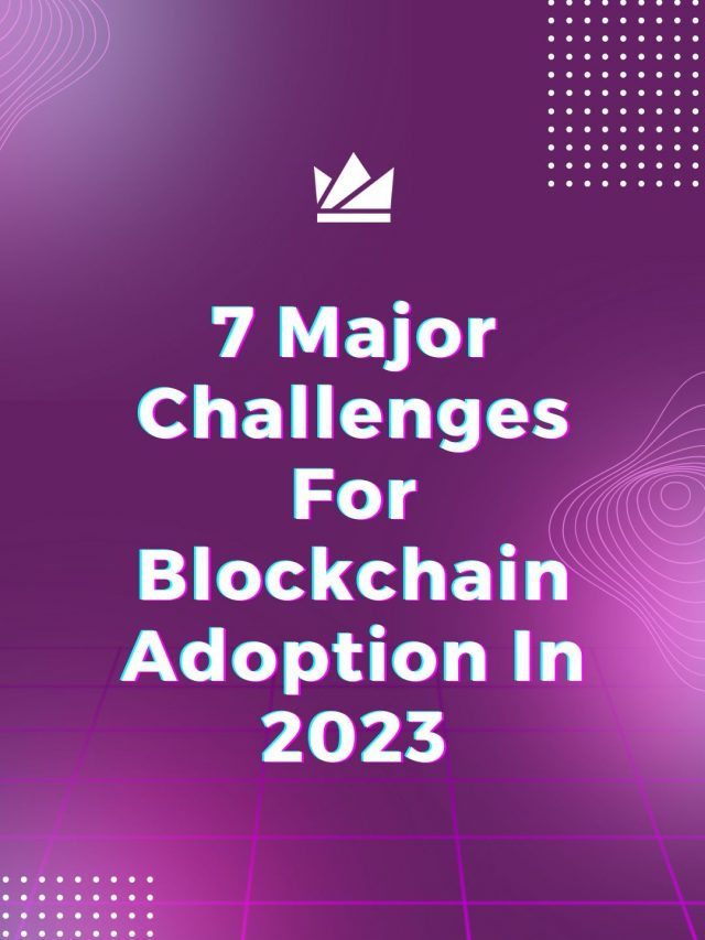 7 Major Challenges For Blockchain Adoption In 2023