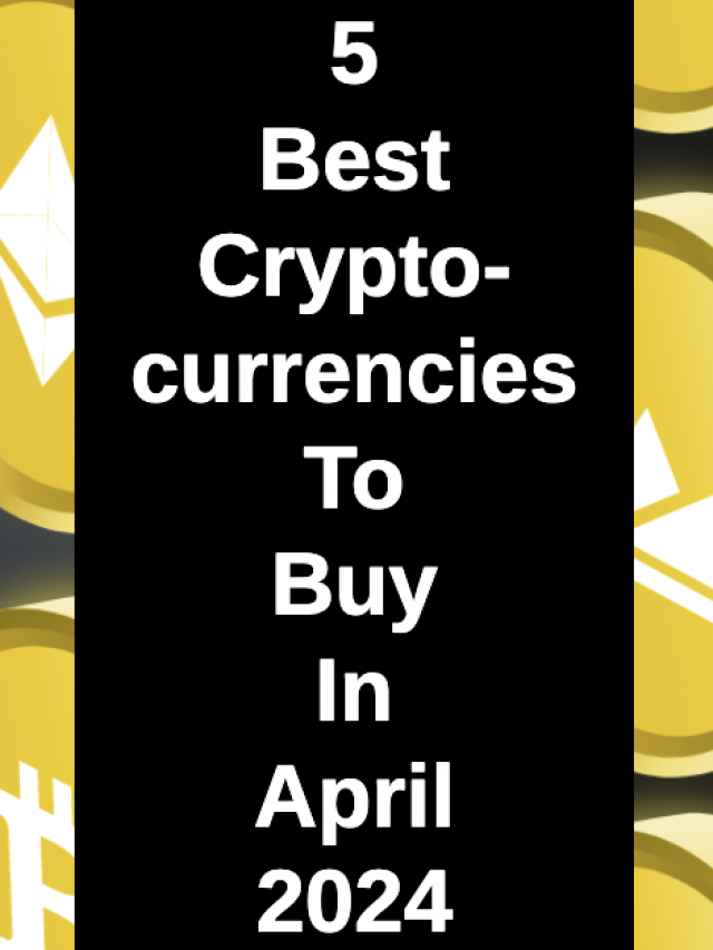 5 Best Cryptos To Buy In April 2024